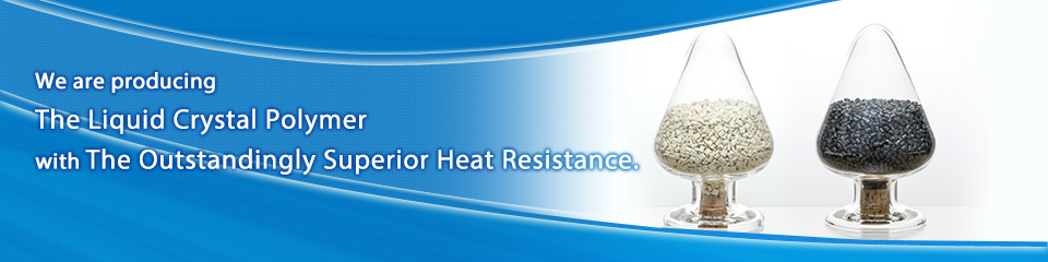 We are producing The Liquid Crystal Polymer with The Outstandingly Superior Heat Resistance.
